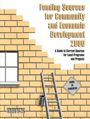 Funding Sources for Community and Economic Development 2000: A Guide to Current Sources for Local Programs and Projects with a Guide to Proposal Plann de Oryx Press