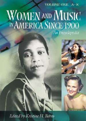 Women and Music in America Since 1900: An Encyclopedia, Volume 1, A-K de Kristine H. Burns