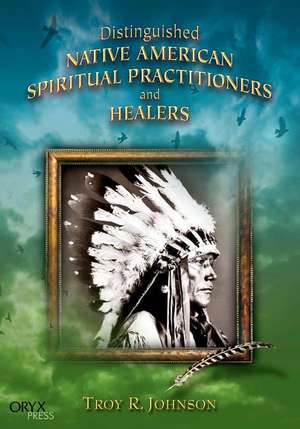 Distinguished Native American Spiritual Practitioners and Healers de Troy R. Johnson