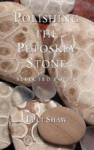 Polishing the Petoskey Stone de Luci Shaw