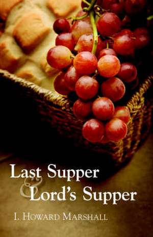 Last Supper and Lord's Supper de I. Howard Marshall