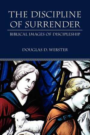 The Discipline of Surrender de Douglas D. Webster