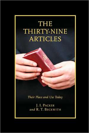 The Thirty-Nine Articles: Their Place and Use Today de J.I. PACKER