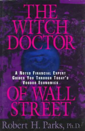 The Witch Doctor of Wall Street de Robert H Parks