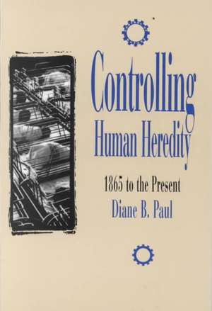 Controlling Human Heredity de Diane B. Paul