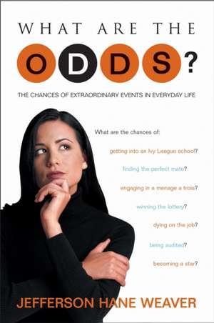 What Are the Odds?: The Chances of Extraordinary Events in Everyday Life de Jefferson Hane Weaver