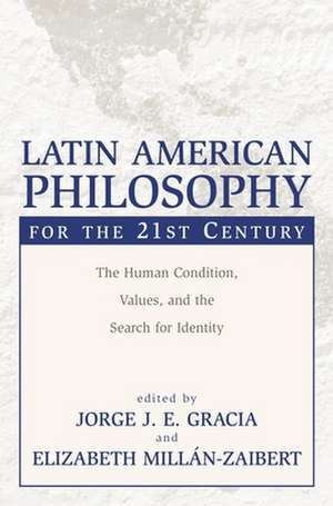 Latin American Philosophy for the 21st Century: The Human Condition, Values, and the Search for Identity de Jorge J. E. Gracia