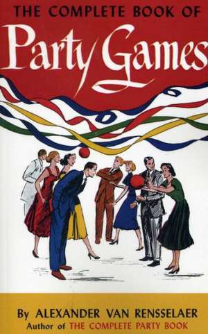 The Complete Book of Party Games de Alexander Van Rensselaer