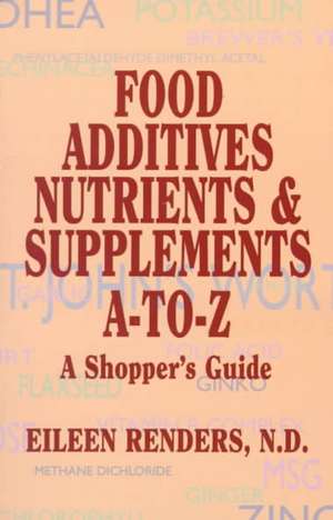 Food Additives, Nutrients and Supplements A to Z de Eileen Renders