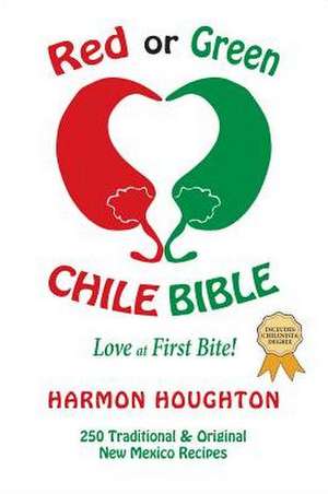 Red or Green Chile Bible: Love at First Bite: Traditional and Original New Mexico Recipes de Harmon Houghton