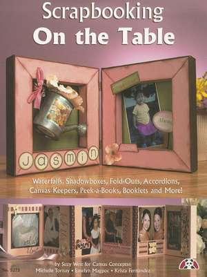 Scrapbooking on the Table: Waterfalls, Shadow Boxes, Fold-Outs, Accordians, Canvas Keepers, Peek-A-Books, Booklets and More! de Suzy West