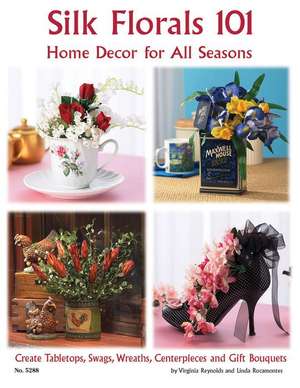 Silk Florals 101: Create Tabletops, Swags, Wreathers, Centerpieces and Gift Bouquets de Virginia Reynolds