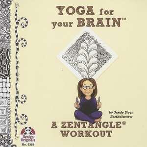 Yoga for Your Brain: A Zentangle Workout de Sandy Steen Bartholomew