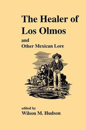 The Healer of Los Olmos: An Other Mexican Lore de Wilson M. Hudson