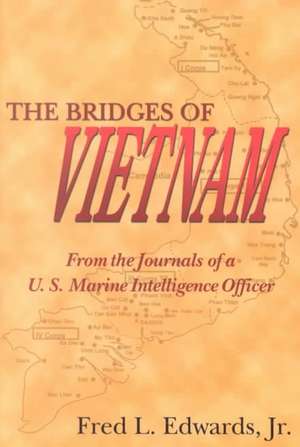 The Bridges of Vietnam: From the Journals of A U.S. Marine Intelligence Officer de Jr. Edwards, Fred L.