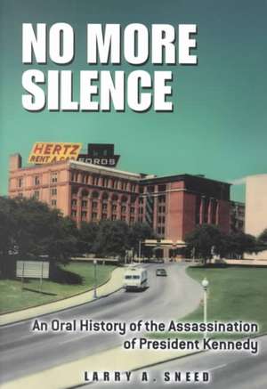 No More Silence: An Oral History of the Assassination of President Kennedy de Larry A. Sneed