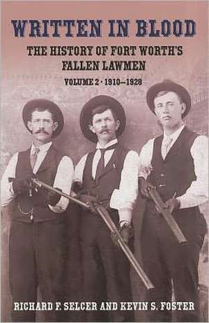 Written in Blood: The History of Fort Worth's Fallen Lawmen, Volume 2, 1910-1928 de Richard F. Selcer