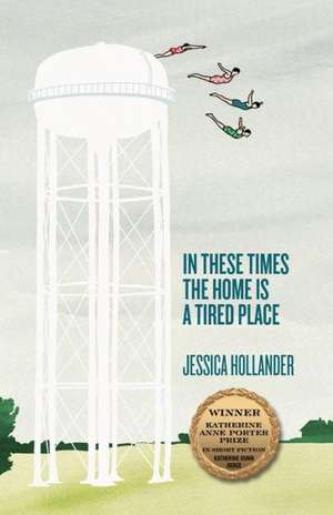 In These Times the Home Is a Tired Place de Jessica Hollander