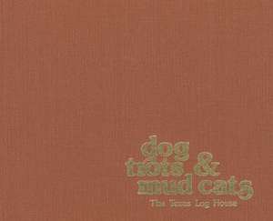 Dog Trots & Mud Cats: The Texas Log House de Terry G. Jordan