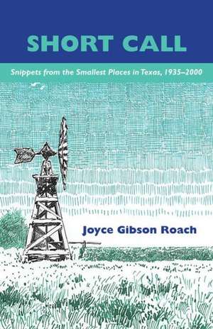 Short Call Snippets from the Smallest Places in Texas, 1935-2000 de Joyce Gibson Roach