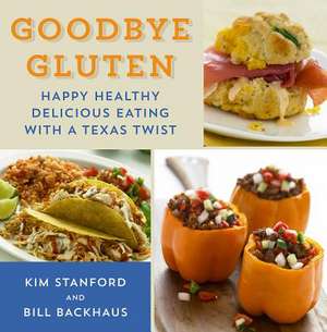 Goodbye Gluten: Happy Healthy Delicious Eating with a Texas Twist de Kim Stanford