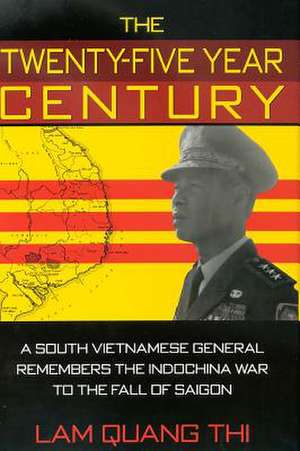 The Twenty-Five Year Century: A South Vietnamese General Remembers the Indochina War to the Fall of Saigon de Lam Quang Thi