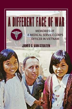 A Different Face of War: Memories of a Medical Service Corps Officer in Vietnam de James G. van Straten