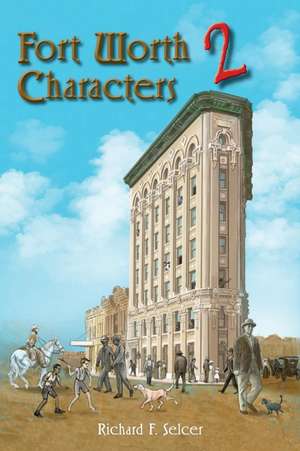 Fort Worth Characters 2 de Richard F Selcer