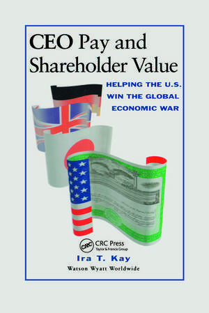 CEO Pay and Shareholder Value: Helping the U.S. Win the Global Economic War de Ira T. Kay