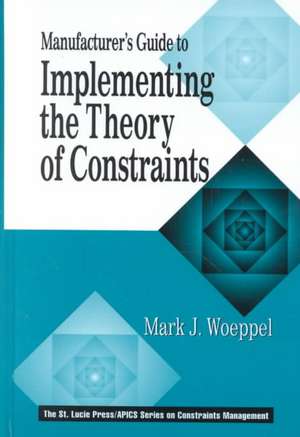 Manufacturer's Guide to Implementing the Theory of Constraints de Mark Woeppel