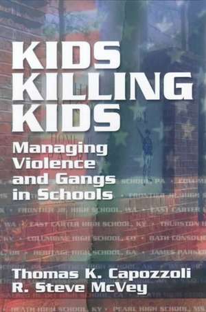 Kids Killing Kids: Managing Violence and Gangs in Schools de Thomas K. Capozzoli