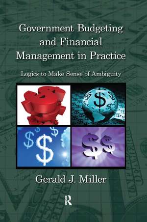 Government Budgeting and Financial Management in Practice: Logics to Make Sense of Ambiguity de Gerald J. Miller