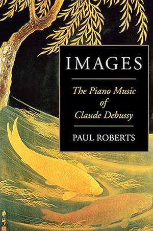 Images: The Piano Music of Claude Debussy de Paul Roberts