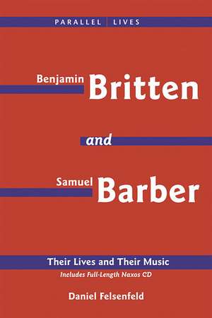 Benjamin Britten and Samuel Barber: Their Lives and Their Music de Daniel Felsenfeld