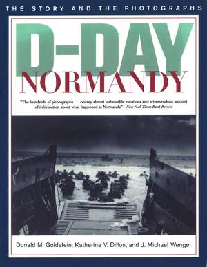 D-Day Normandy: The Story and the Photographs de Donald M. Goldstein