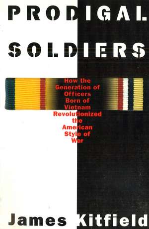 Prodigal Soldiers: How the Generation of Officers Born of Vietnam Revolutionized the American Style of War de James Kitfield