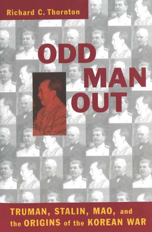 Odd Man Out: Truman, Stalin, Mao, and the Origins of the Korean War de Richard C. Thornton