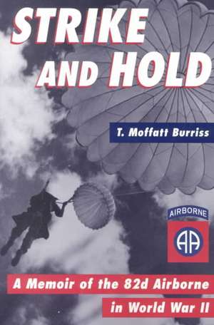 Strike and Hold: A Memoir of the 82nd Airborne in World War II de T Moffatt Burriss