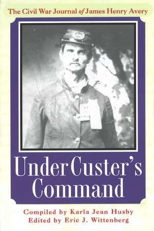 Under Custer's Command: The Civil War Journal of James Henry Avery de Karla Jean Husby