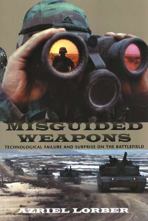 Misguided Weapons: Technological Failure and Surprise on the Battlefield de Azriel Lorber