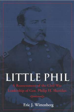 Little Phil: A Reassessment of the Civil War Leadership of Gen. Philip H. Sheridan de Eric J. Wittenberg