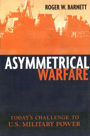 Asymmetrical Warfare: Today's Challenge to U.S. Military Power de Roger W. Barnett