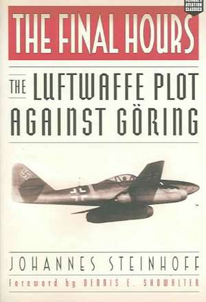 The Final Hours: The Luftwaffe Plot against Goring de Johannes Steinhoff