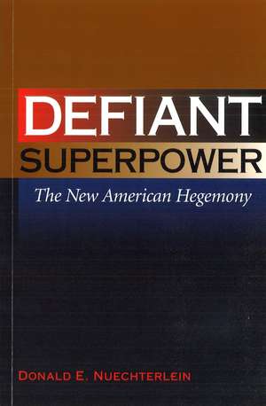 Defiant Superpower: The New American Hegemony de Donald E. Nuechterlein