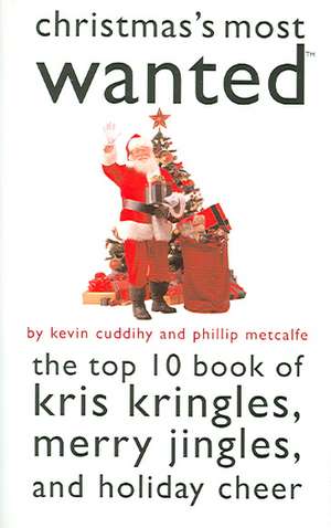 Christmas`s Most Wanted – The Top 10 Book of Kris Kringles, Merry Jingles, and Holiday Cheer de Kevin Cuddihy