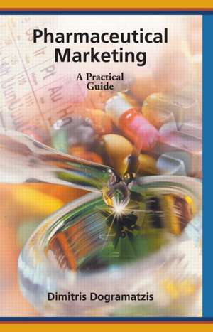 Pharmaceutical Marketing: A Practical Guide de Dimitris Dogramatzis