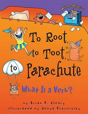 To Root, to Toot, to Parachute: What is a Verb? de Brian P. Cleary