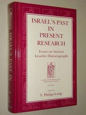 Israel`s Past in Present Research – Essays on Ancient Israelite Historiography de V. Philips Long