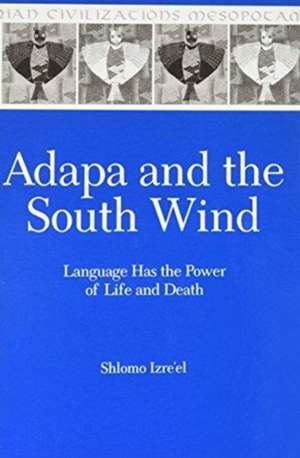 Adapa and the South Wind – Language Has the Power of Life and Death de Shlomo Izre`el