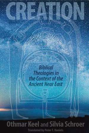 Creation – Biblical Theologies in the Context of the Ancient Near East de Othmar Keel